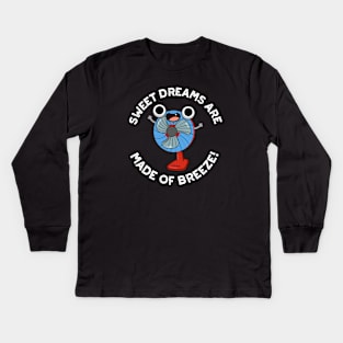 Sweet Dreams Are Made of Breeze Funny Fan Pun Kids Long Sleeve T-Shirt